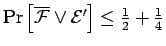$
{\rm Pr}\left[{\overline{{\cal F}} \vee {\cal E}'}\right]
\leq \frac{1}{2}+ \frac14$