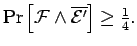 $
{\rm Pr}\left[{{\cal F}\wedge \overline{{\cal E}'}}\right]
\geq \frac14.$