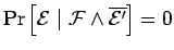 $
{\rm Pr}\left[{{\cal E}}~\vert~{{\cal F}\wedge \overline{{\cal E}'}}\right]
= 0$