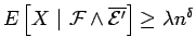 $
E\left[{X}~\vert~{{\cal F}\wedge \overline{{\cal E}'}}\right]
\geq \lambda n^{\delta}$