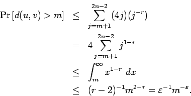 \begin{eqnarray*}{\rm Pr}\left[{d(u,v) > m}\right]
& \leq & \sum_{j=m+1}^{2n-2}...
...& \leq & (r-2)^{-1} m^{2-r} = \varepsilon^{-1} m^{-\varepsilon}.
\end{eqnarray*}