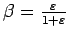 $\beta = \frac{\varepsilon}{1 + \varepsilon}$