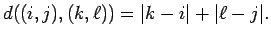 $d((i,j), (k,\ell)) = \vert k - i\vert + \vert\ell - j\vert.$