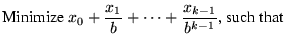 $\displaystyle \mbox{Minimize } x_0 + \frac{x_1}{b} + \cdots + \frac{x_{k-1}}{b^{k-1}} \mbox{, such that}$