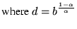 $\displaystyle \mbox{where } d = b^{\frac{1-\alpha}{\alpha}}$