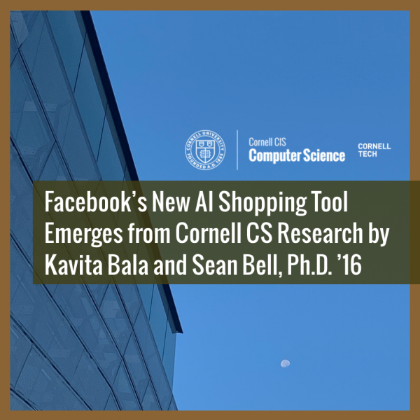 Facebook’s New AI Shopping Tool Emerges from Cornell CS Research by Kavita Bala and Sean Bell, Ph.D. ’16