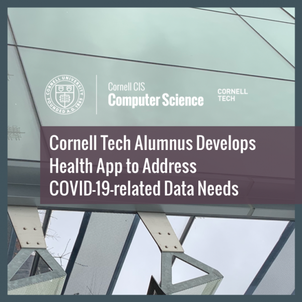 Cornell Tech Alumnus Develops  Health App to Address COVID-19-related Data Needs 