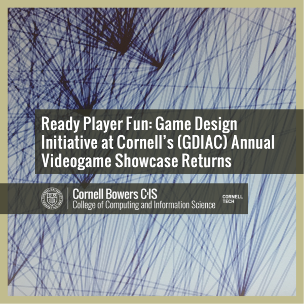 Ready Player Fun: Game Design Initiative at Cornell’s (GDIAC) Annual Videogame Showcase Returns