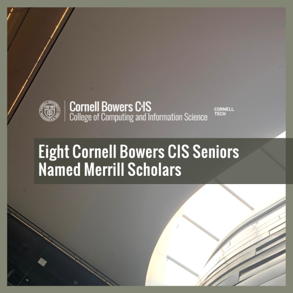 Eight Cornell Bowers CIS Seniors Named Merrill Scholars