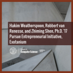 Hakim Weatherspoon, Robbert van Renesse, and Zhiming Shen, Ph.D. ’17 Pursue Entrepreneurial Initiative, Exotanium
