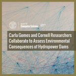 Carla Gomes and Cornell Researchers Collaborate to Assess Environmental Consequences of Hydropower Dams